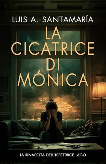 La cicatrice di Monica: La rinascita dell&rsquo;ispettrice Lago: Un romanzo poliziesco (Ispettrice M&oacute;nica Lago. Romanzo poliziesco, crimine e mistero)