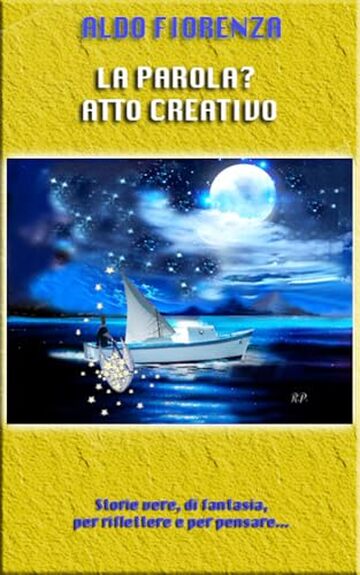 La parola? Atto creativo...: Storie vere, di fantasia per riflettere e per pensare...