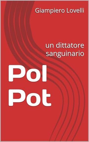 Pol Pot : un dittatore sanguinario (Storia Contemporanea e Biografie di uomini e donne dell'Ottocento e del Novecento)