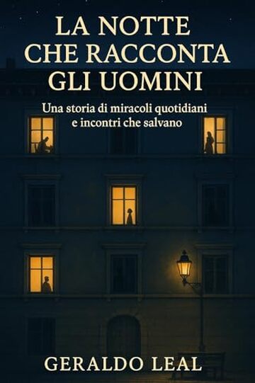 La Notte che Racconta gli Uomini: Una storia di miracoli quotidiani e incontri che salvano