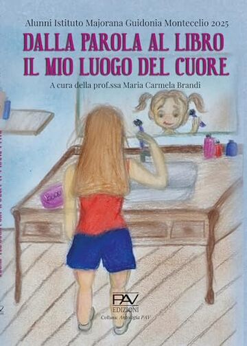 DALLA PAROLA AL LIBRO IL MIO LUOGO DEL CUORE A cura della prof.ssa Maria Carmela Brandi : Alunni Istituto Majorana Guidonia Montecelio 2025