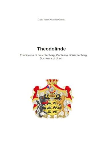 Theodolinde: Principessa di Leuchtenberg, Contessa di W&uuml;rttenberg, Duchessa di Urach