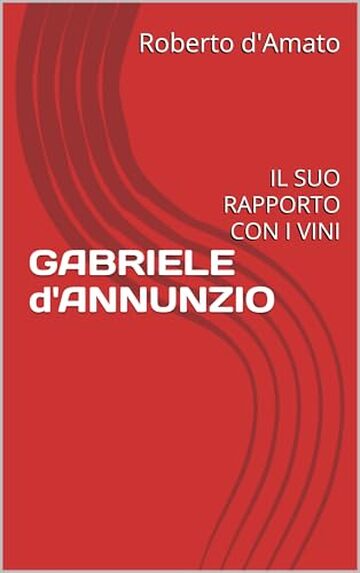 GABRIELE d'ANNUNZIO : IL SUO RAPPORTO CON I VINI (PRINCIPE d'AMATO Vol. 21)