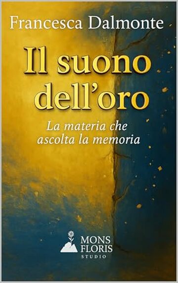 Il suono dell'oro: La materia che ascolta la memoria (Il respiro del tempo - Romanzi sulla materia, la memoria e la luce Vol. 2)