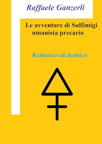 Le avventure di Sulfimigi umanista precario: Romanzo alchemico