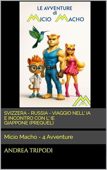 Micio Macho 4 Avventure: Svizzera - Russia - Viaggio nell'IA e incontro con l'IE - Giappone (prequel)