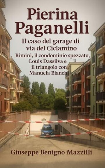 PIERINA PAGANELLI - IL CASO DEL GARAGE DI VIA DEL CICLAMINO: Rimini, Il Condominio Spezzato, Louis Dassilva e Il Triangolo Con Manuela Bianchi (Realmente Accaduto Vol. 5)