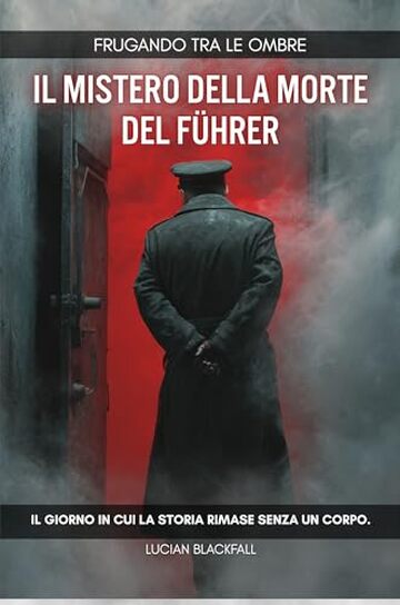 Frugando tra le Ombre: Il mistero della morte del F&uuml;hrer: Il giorno in cui la storia rimase senza un corpo.
