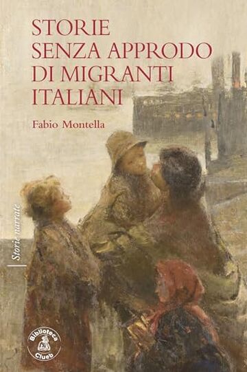 Storie senza approdo di migranti italiani (Storie narrate Vol. 10)