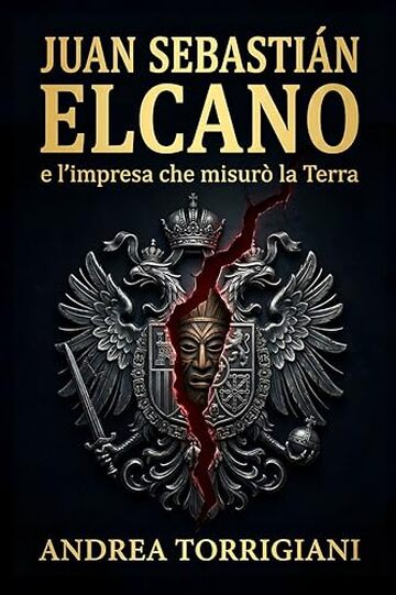 Juan Sebasti&aacute;n Elcano e l&rsquo;impresa che misur&ograve; la Terra: Magellano, la nave Victoria e i 18 sopravvissuti alla prima circumnavigazione del mondo (Orizzonti ... e le rotte che cambiarono il mondo)