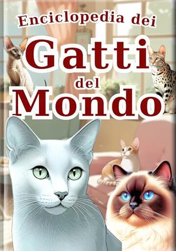Libro illustrato dei gatti del mondo - Edizione italiana - : Enciclopedia delle Razze di Gatti Carini: Foto e Illustrazioni per Bambini (L'Enciclopedia di Tutti Vol. 1)