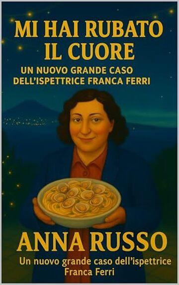 Mi Hai Rubato il Cuore - 1: Un nuovo grande caso per l'ispettrice Franca Ferri (Giallo Napoli Vol. 34)