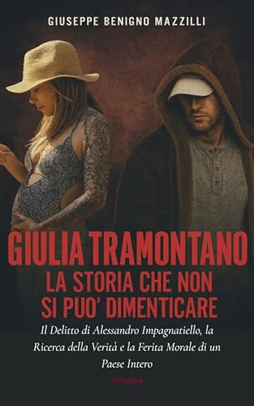 GIULIA TRAMONTANO - LA STORIA CHE NON SI PU&Ograve; DIMENTICARE: Il delitto di Alessandro Impagnatiello, la ricerca della verit&agrave; e la ferita morale di un Paese intero (Realmente Accaduto Vol. 9)