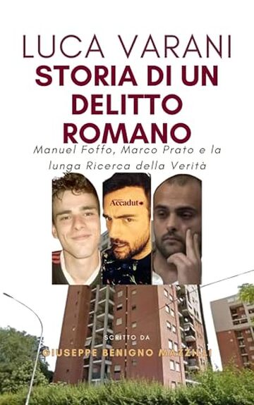 LUCA VARANI - Storia di un Delitto Romano: Manuel Foffo, Marco Prato e la lunga Ricerca della Verit&agrave; (Realmente Accaduto Vol. 8)
