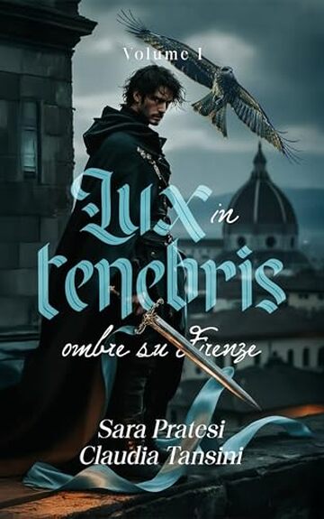 Lux in tenebris - Volume I: Ombre su Firenze (Cronache d'Oltrarno Vol. 1)