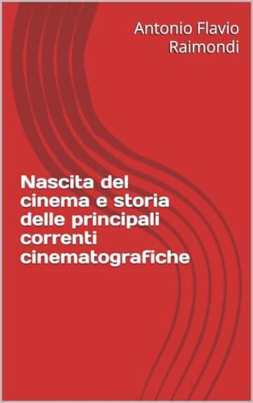 Nascita del cinema e storia delle principali correnti cinematografiche (Saggi sul cinema Vol. 1)