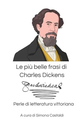Le pi&ugrave; belle frasi di Charles Dickens: Perle di letteratura vittoriana (Aforismi e Frasi Celebri dei Grandi Autori)