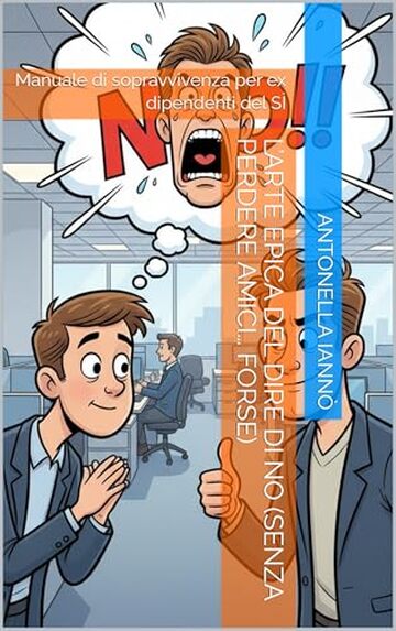 L’Arte Epica del Dire di NO (senza perdere amici… forse): Manuale di sopravvivenza per ex dipendenti del SÌ