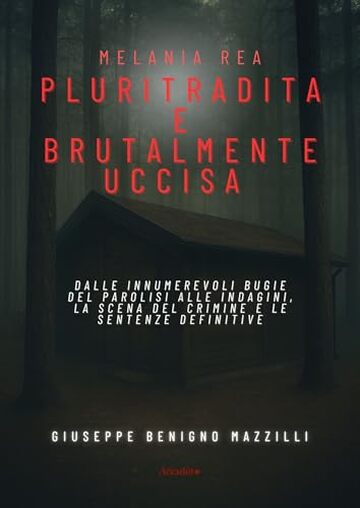 MELANIA REA PLURITRADITA E BRUTALMENTE UCCISA : Dalle innumerevoli bugie del Parolisi alle indagini, la scena del crimine e le sentenze definitive (Realmente Accaduto Vol. 11)