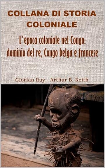 L&rsquo;epoca coloniale nel Congo: dominio del re, Congo belga e francese (COLLANA DI STORIA COLONIALE)