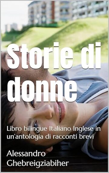 Storie di donne: Libro bilingue Italiano Inglese in un&rsquo;antologia di racconti brevi (Libri bilingue Italiano Inglese: antologie di racconti brevi)