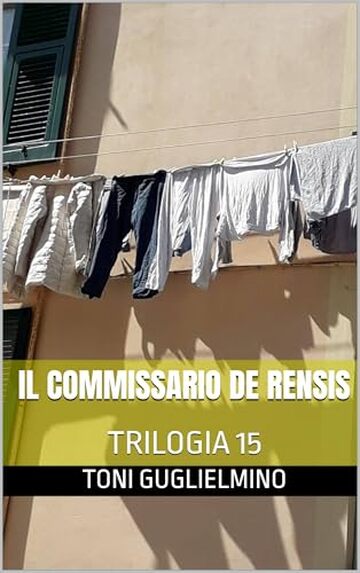 IL COMMISSARIO DE RENSIS: TRILOGIA 15 (le trilogie del commissario Toni De Rensis)