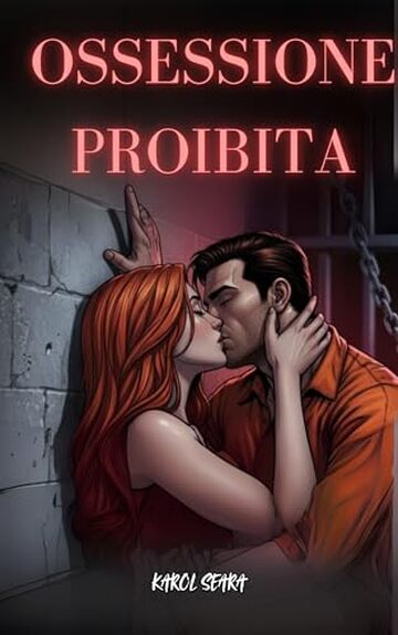 OSSESSIONE PROIBITA: Un Dark Romance Carcerario ed Erotico di Passione e Pericolo