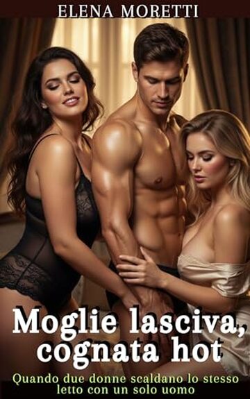 Moglie lasciva, cognata hot: Quando due donne scaldano lo stesso letto con un solo uomo, nasce un triangolo a tre. (Desiderio sporco)