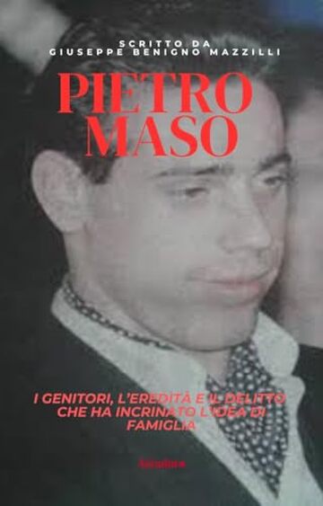 PIETRO MASO: I Genitori, L&rsquo;Eredit&agrave; e Il Delitto che ha Incrinato l&rsquo;Idea di Famiglia (Realmente Accaduto Vol. 13)