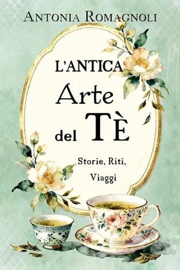 L'Antica Arte del T&egrave;: Storie, Riti, Viaggi (Il salotto di Miss Darcy - libri di divulgazione storica)