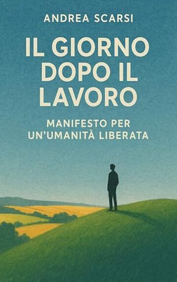 Il Giorno Dopo Il Lavoro: Manifesto Per Un&rsquo;Umanit&agrave; Liberata