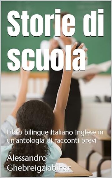 Storie di scuola: Libro bilingue Italiano Inglese in un&rsquo;antologia di racconti brevi