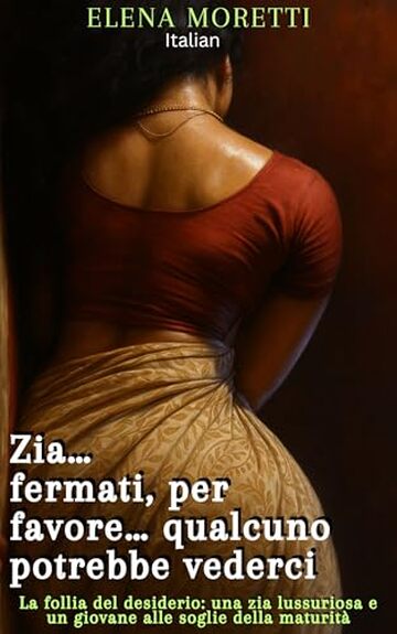 Zia&hellip; fermati, per favore&hellip; qualcuno potrebbe vederci: La follia del desiderio: una zia lussuriosa e un giovane alle soglie della maturit&agrave; (Italian Edition) (Zia Sunita Vol. 1)