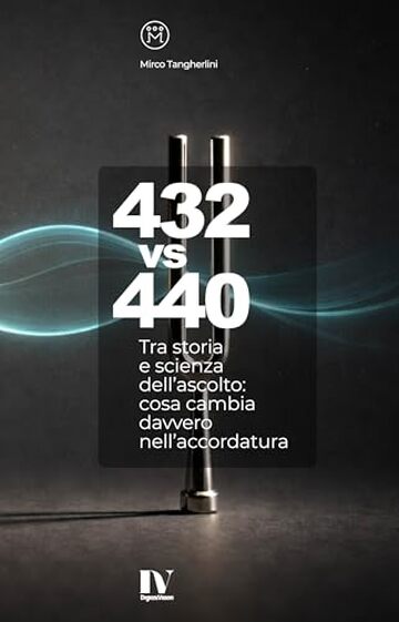 432 vs 440: Tra storia e scienza dell&rsquo;ascolto: cosa cambia davvero nell&rsquo;accordatura