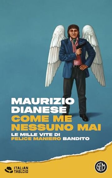 Come me nessuno mai: Le mille vite di Felice Maniero bandito