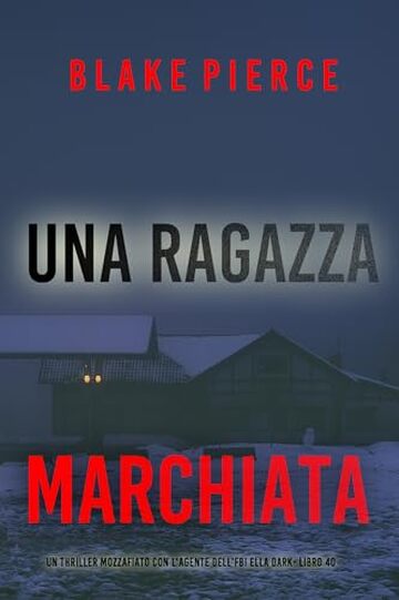 Una Ragazza Marchiata (Un thriller mozzafiato con l'agente dell'FBI Ella Dark - Libro 40) (Un thriller mozzafiato con l&rsquo;agente dell&rsquo;FBI Ella Dark)