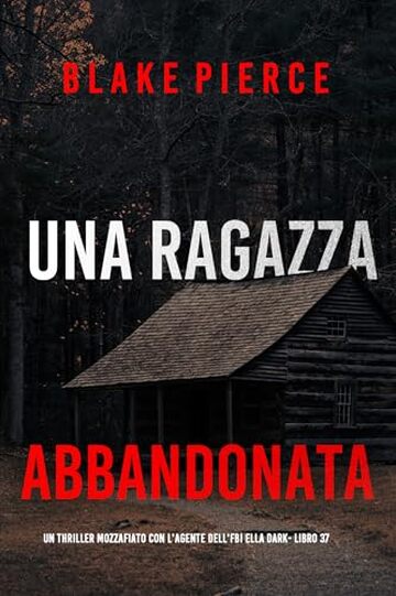 Una Ragazza Abbandonata (Un thriller mozzafiato con l'agente dell'FBI Ella Dark - Libro 37)