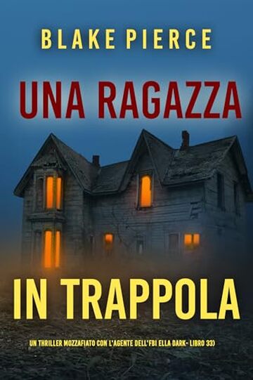 Una Ragazza in Trappola (Un thriller mozzafiato con l'agente dell'FBI Ella Dark - Libro 33) (Un thriller mozzafiato con l&rsquo;agente dell&rsquo;FBI Ella Dark)