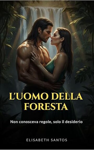 L&rsquo;Uomo della Foresta: Non conosceva regole, solo il desiderio.