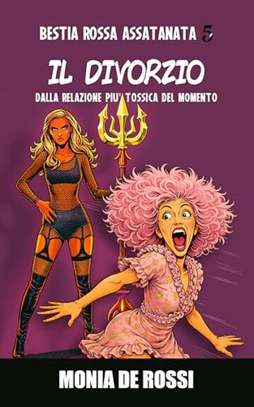 Bestia Rossa Assatanata 5 - Il Divorzio: Dalla relazione pi&ugrave; tossica del momento (Dalla Multidimensione con Furore)