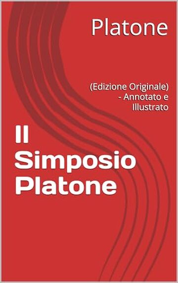 Il Simposio Platone: (Edizione Originale) - Annotato e Illustrato