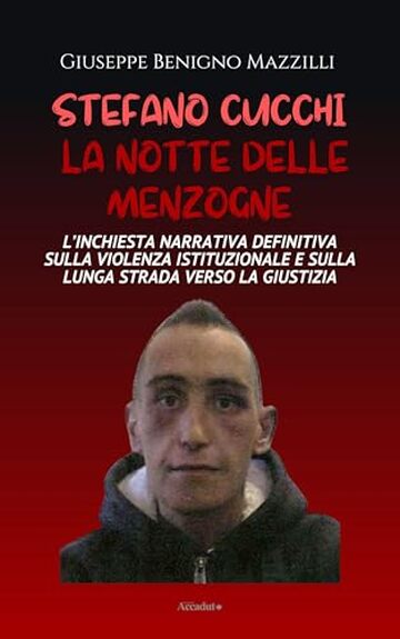 STEFANO CUCCHI - LA NOTTE DELLE MENZOGNE: L&rsquo;Inchiesta Narrativa Definitiva sulla Violenza Istituzionale e sulla Lunga Strada Verso la Giustizia (Realmente Accaduto Vol. 18)