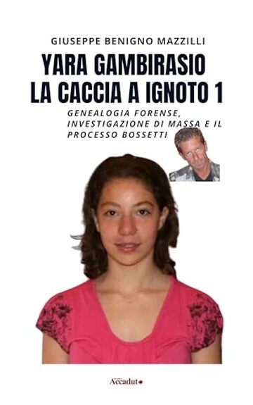 YARA GAMBIRASIO - LA CACCIA A IGNOTO 1: Genealogia Forense, Investigazione di Massa e Il Processo Bossetti (Realmente Accaduto Vol. 21)
