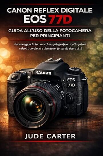 Canon reflex digitale EOS 77D GUIDA ALL'USO DELLA FOTOCAMERA PER PRINCIPIANTI: Padroneggia la tua macchina fotografica, scatta foto e video straordinari e diventa un fotografo sicuro di s&eacute;