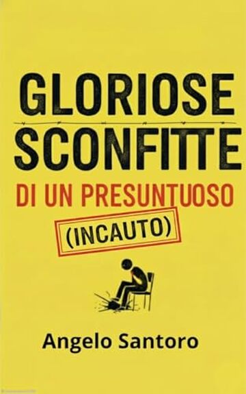 GLORIOSE SCONFITTE DI UN PRESUNTUOSO (INCAUTO) (Massimo Scoperto alias "Sua Commissione" Vol. 2)