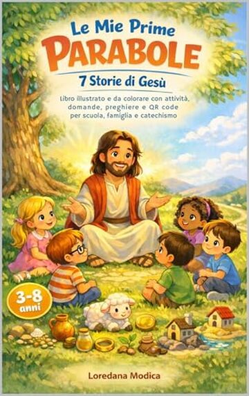 Le Mie Prime Parabole &ndash; 7 Storie di Ges&ugrave;: Libro illustrato e da colorare con attivit&agrave;, domande, preghiere e QR code per scuola, famiglia e catechismo