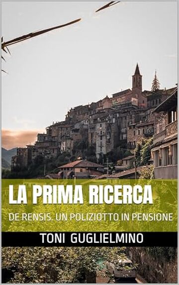 LA PRIMA RICERCA: De Rensis. Un poliziotto in pensione (De Rensis. Un poliziotto in pensione - La terza serie (46 - 50) Vol. 1)