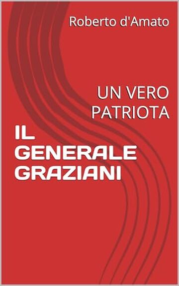 IL GENERALE GRAZIANI: UN VERO PATRIOTA (PRINCIPE d'AMATO Vol. 27)