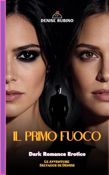 IL PRIMO FUOCO : Dark Romance Erotico - Le Avventure Selvagge di Denise - Vol. 2