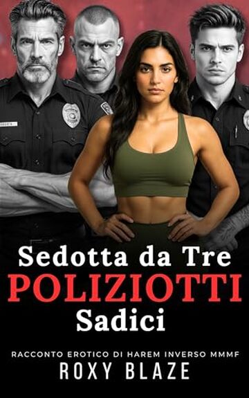 Sedotta da Tre Poliziotti Sadici: Racconto Erotico - Harem Inverso &bull; Quartetto M.M.M.F. Dominazione &bull; Tradimento Desiderio Proibito